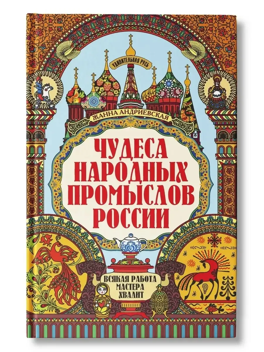 Чудеса народных промыслов России: всякая работа мастера