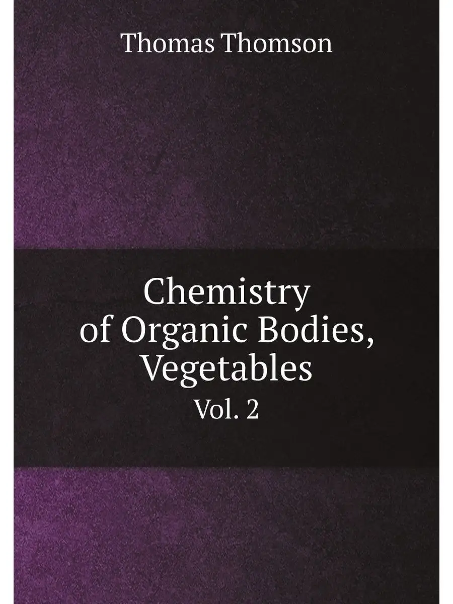 Chemistry of Organic Bodies, Vegetables. Vol. 2
